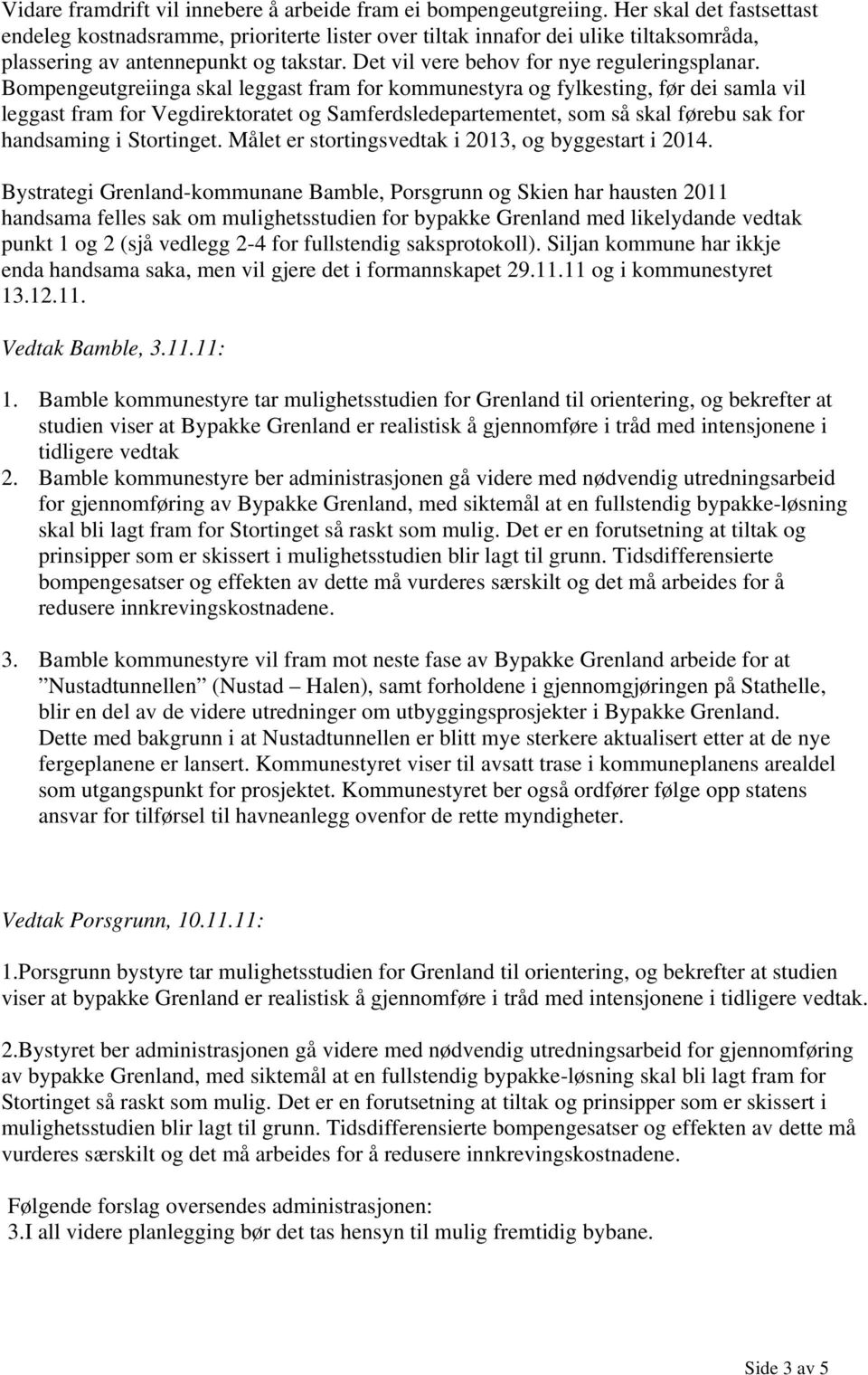 Bompengeutgreiinga skal leggast fram for kommunestyra og fylkesting, før dei samla vil leggast fram for Vegdirektoratet og Samferdsledepartementet, som så skal førebu sak for handsaming i Stortinget.