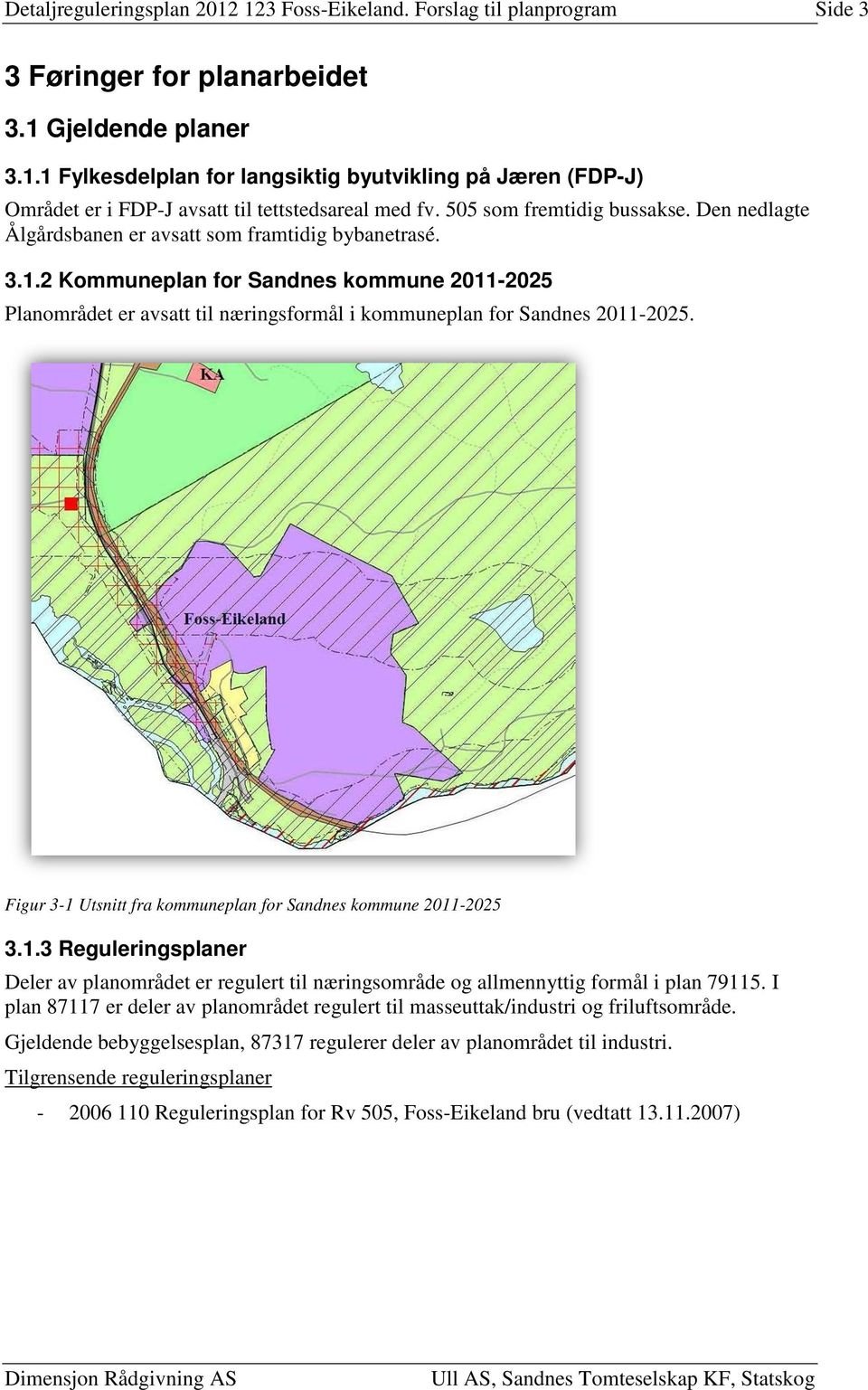 2 Kommuneplan for Sandnes kommune 2011-2025 Planområdet er avsatt til næringsformål i kommuneplan for Sandnes 2011-2025. Figur 3-1 Utsnitt fra kommuneplan for Sandnes kommune 2011-2025 3.1.3 Reguleringsplaner Deler av planområdet er regulert til næringsområde og allmennyttig formål i plan 79115.