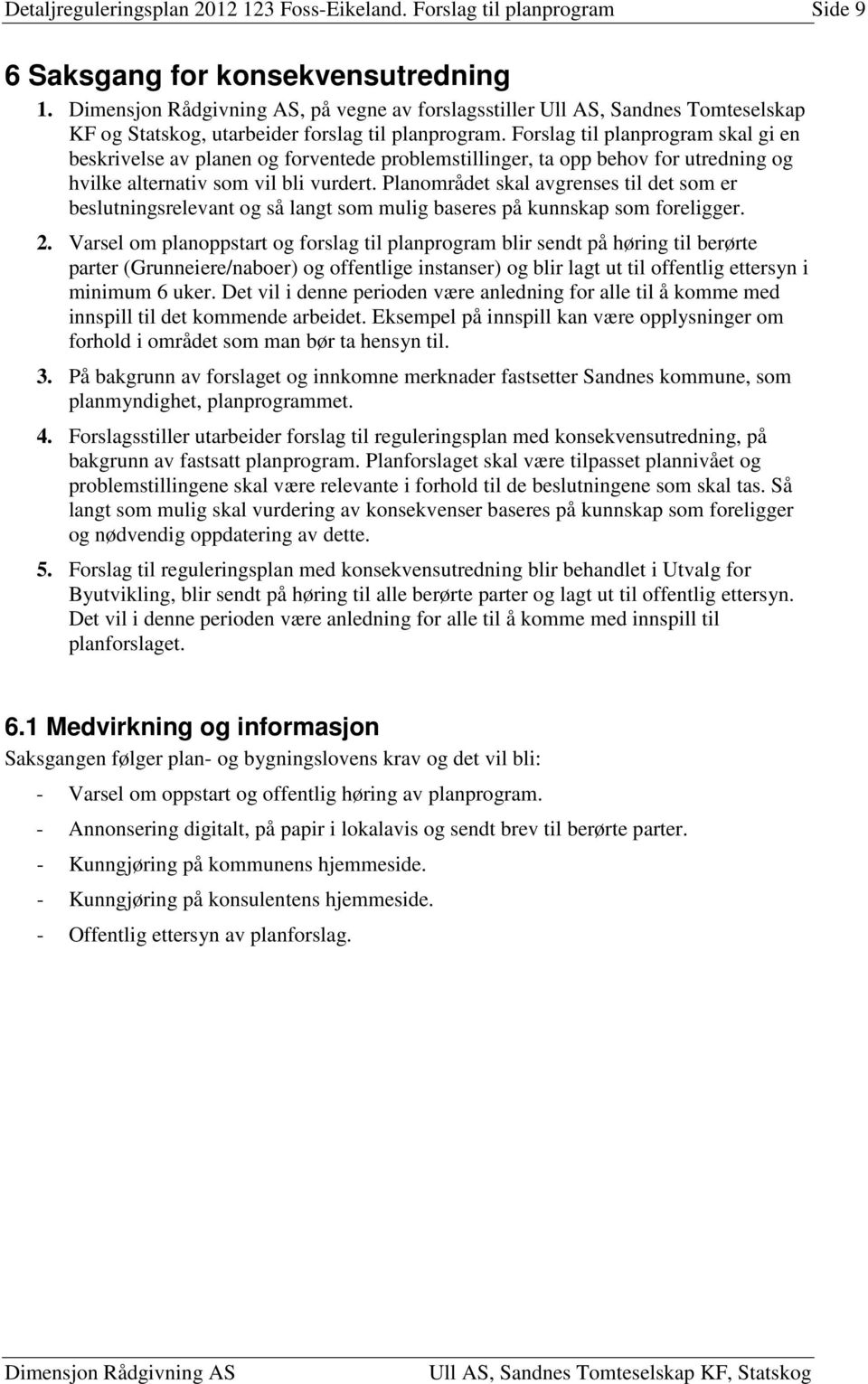 Forslag til planprogram skal gi en beskrivelse av planen og forventede problemstillinger, ta opp behov for utredning og hvilke alternativ som vil bli vurdert.