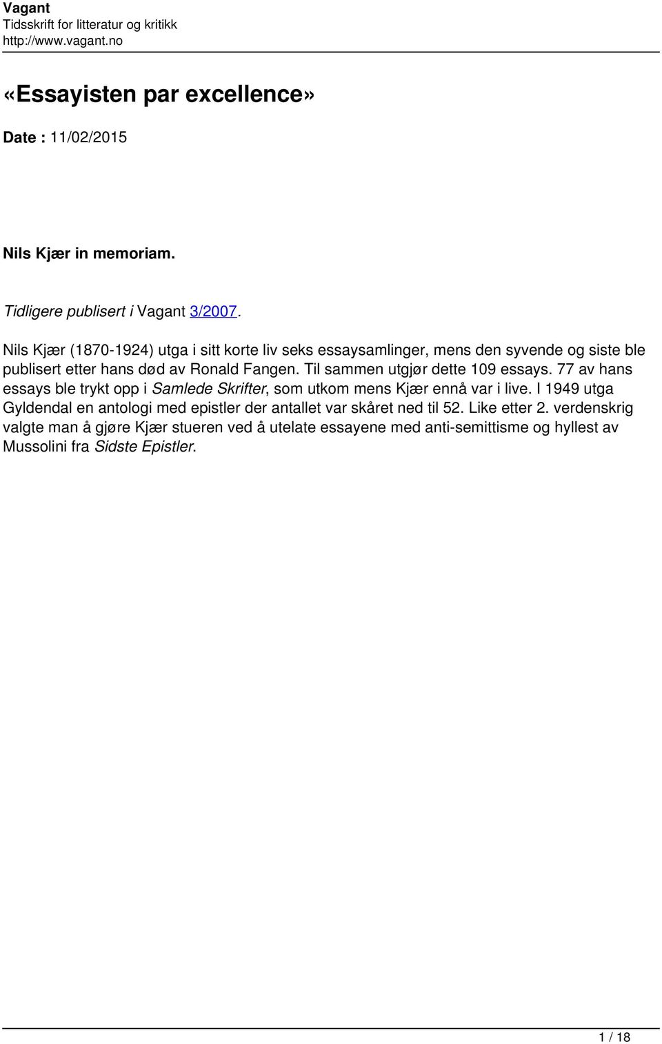 Til sammen utgjør dette 109 essays. 77 av hans essays ble trykt opp i Samlede Skrifter, som utkom mens Kjær ennå var i live.