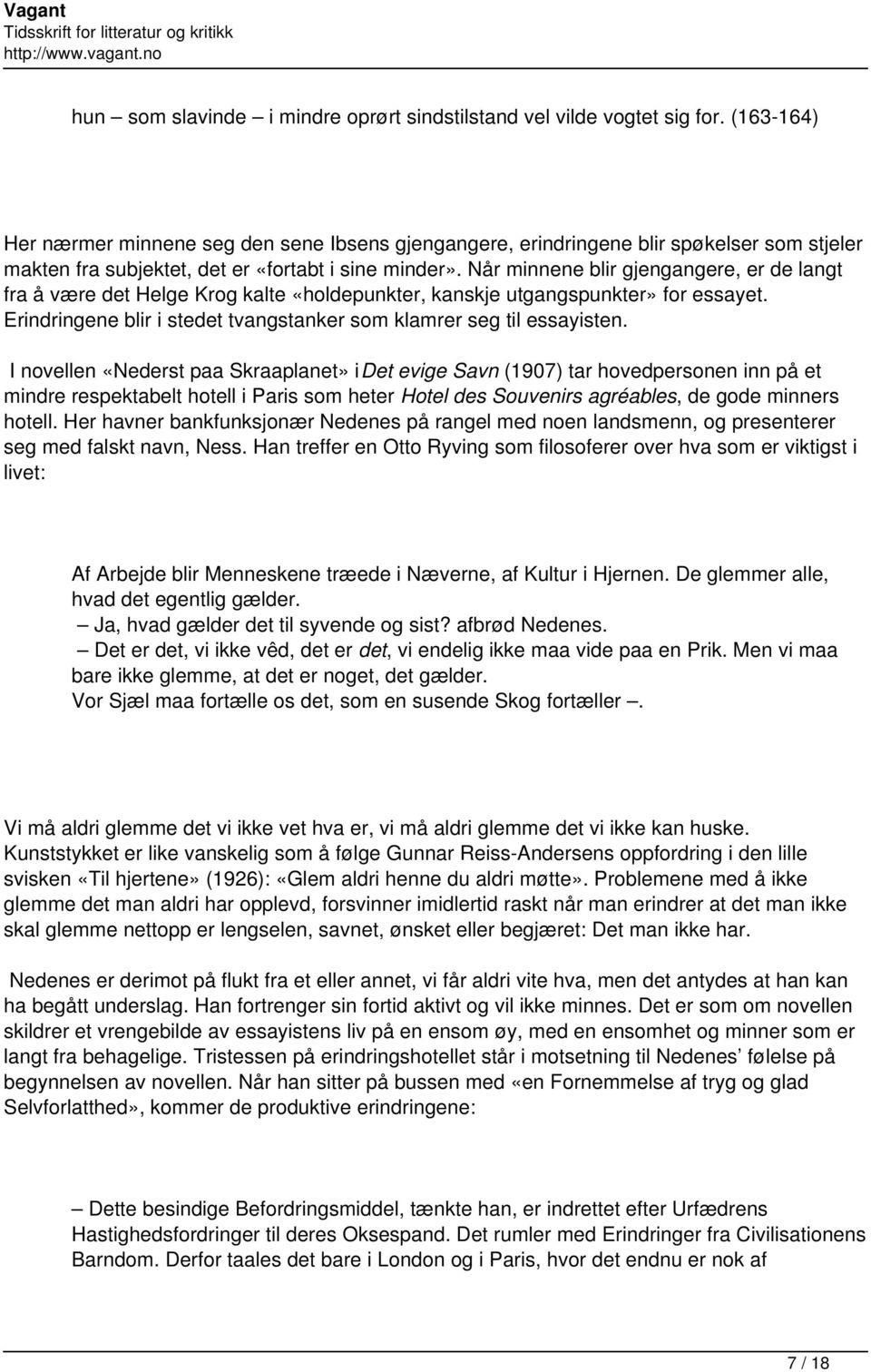 Når minnene blir gjengangere, er de langt fra å være det Helge Krog kalte «holdepunkter, kanskje utgangspunkter» for essayet. Erindringene blir i stedet tvangstanker som klamrer seg til essayisten.