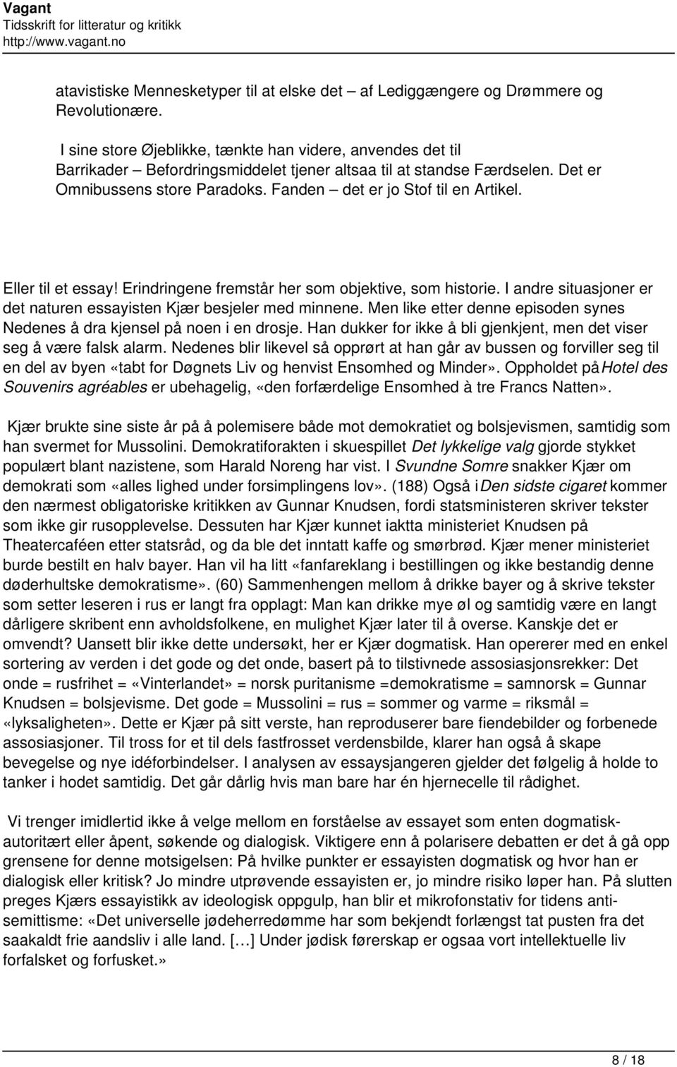 Fanden det er jo Stof til en Artikel. Eller til et essay! Erindringene fremstår her som objektive, som historie. I andre situasjoner er det naturen essayisten Kjær besjeler med minnene.