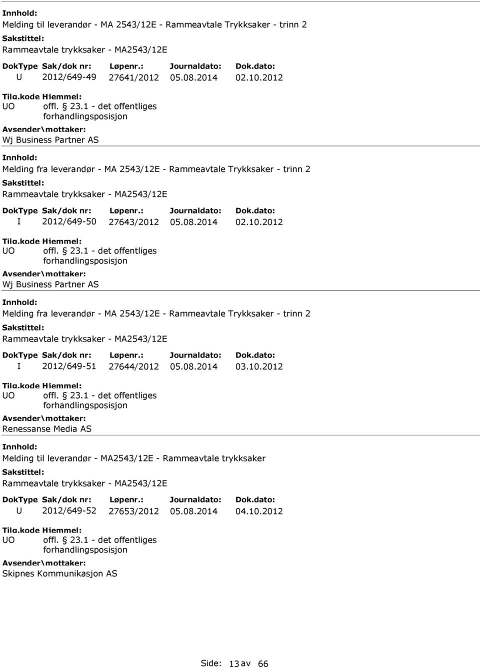2012 Melding fra leverandør - MA 2543/12E - Rammeavtale Trykksaker - trinn 2 2012/649-51 27644/2012 Renessanse Media AS 03.10.