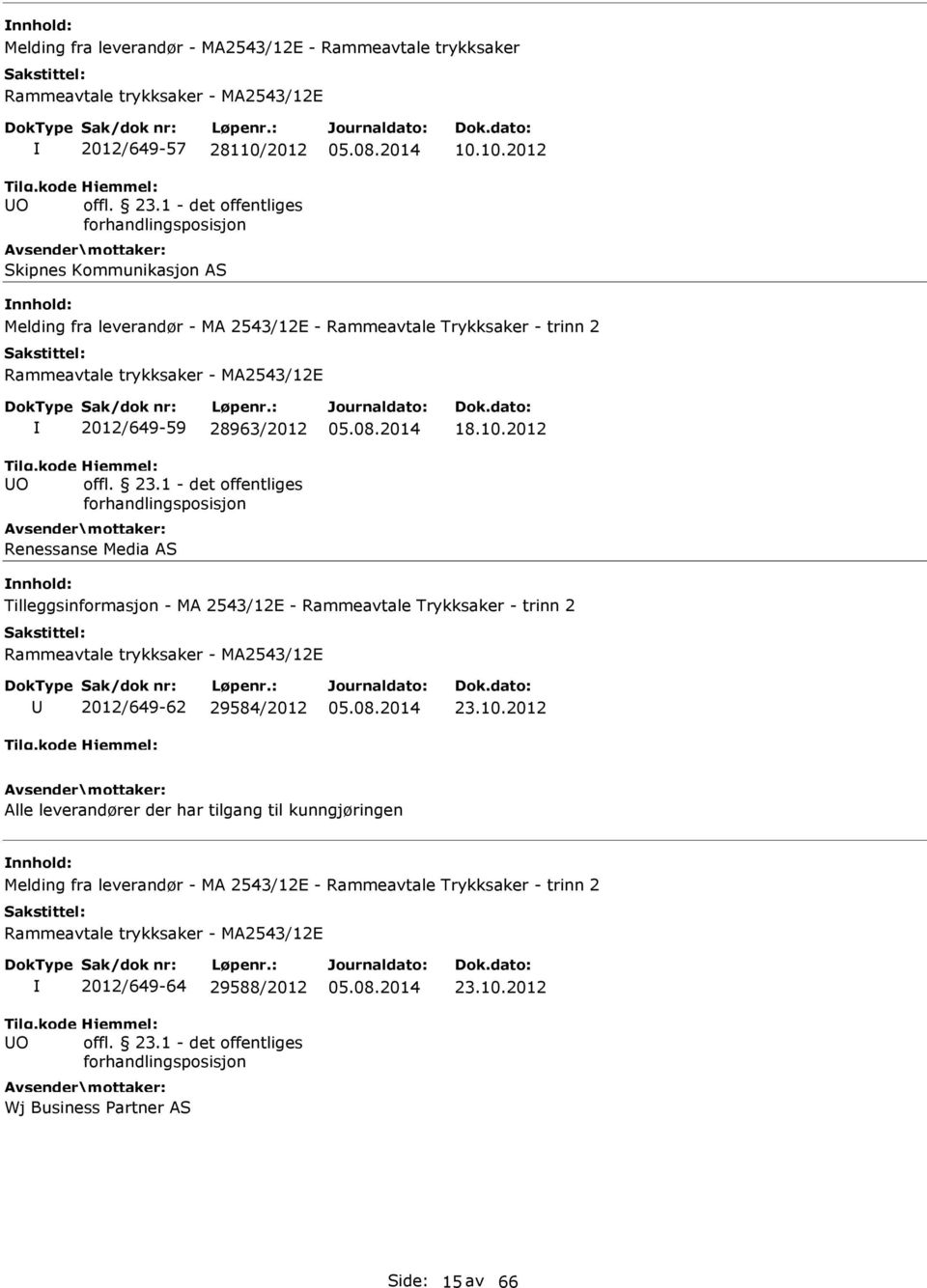 10.2012 Melding fra leverandør - MA 2543/12E - Rammeavtale Trykksaker - trinn 2 2012/649-59 28963/2012 Renessanse Media AS 18.10.2012 Tilleggsinformasjon - MA 2543/12E - Rammeavtale Trykksaker - trinn 2 2012/649-62 29584/2012 23.