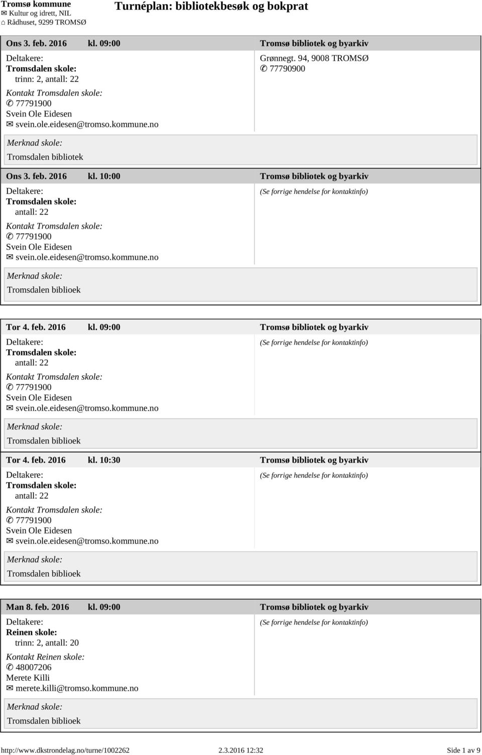 no Tor 4. feb. 2016 kl. 09:00 Tromsø bibliotek og byarkiv Tromsdalen skole: antall: 22 Kontakt Tromsdalen skole: 77791900 Svein Ole Eidesen svein.ole.eidesen@tromso.kommune.no Tor 4. feb. 2016 kl. 10:30 Tromsø bibliotek og byarkiv Tromsdalen skole: antall: 22 Kontakt Tromsdalen skole: 77791900 Svein Ole Eidesen svein.