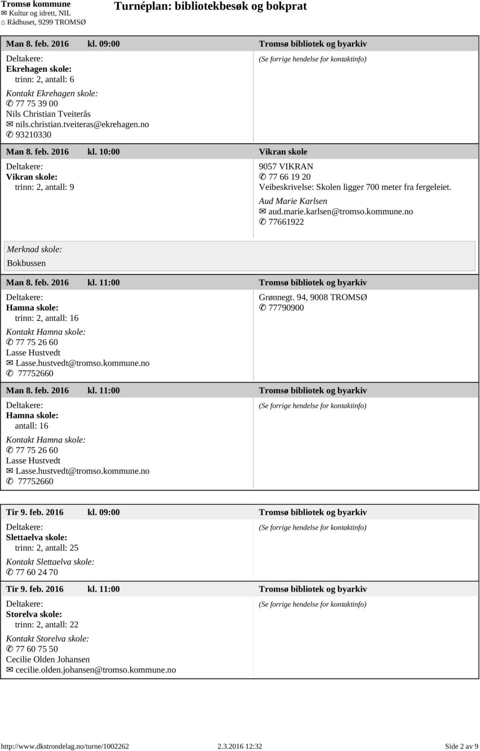 karlsen@tromso.kommune.no 77661922 Bokbussen Man 8. feb. 2016 kl. 11:00 Tromsø bibliotek og byarkiv Hamna skole: trinn: 2, antall: 16 Kontakt Hamna skole: 77 75 26 60 Lasse Hustvedt Lasse.