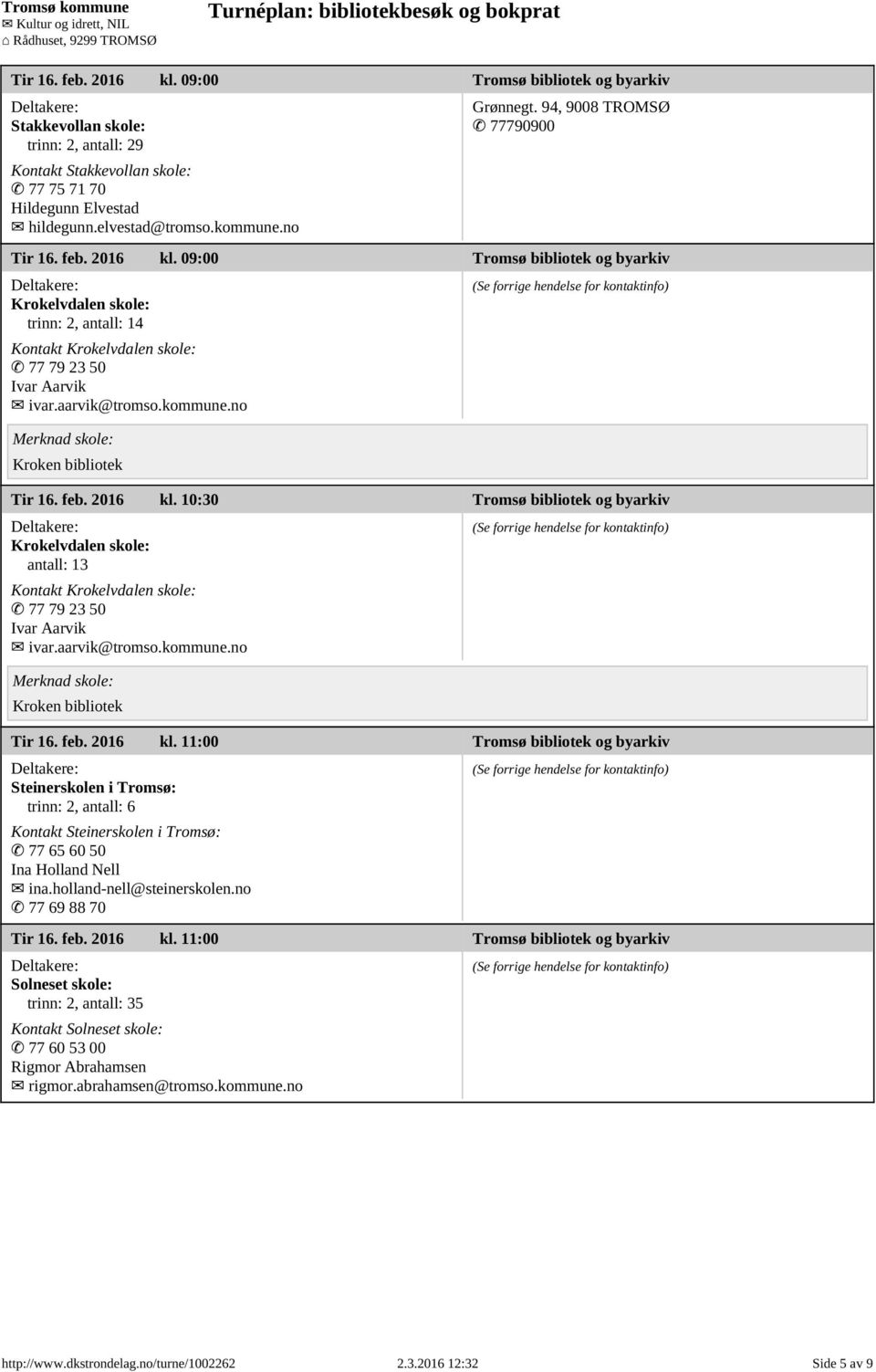 aarvik@tromso.kommune.no Tir 16. feb. 2016 kl. 11:00 Tromsø bibliotek og byarkiv Steinerskolen i Tromsø: trinn: 2, antall: 6 Kontakt Steinerskolen i Tromsø: 77 65 60 50 Ina Holland Nell ina.