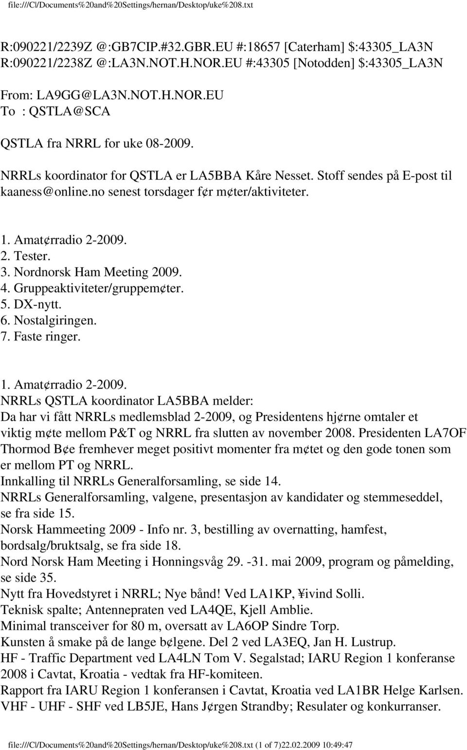 4. Gruppeaktiviteter/gruppem ter. 5. DX-nytt. 6. Nostalgiringen. 7. Faste ringer. 1. Amat rradio 2-2009.