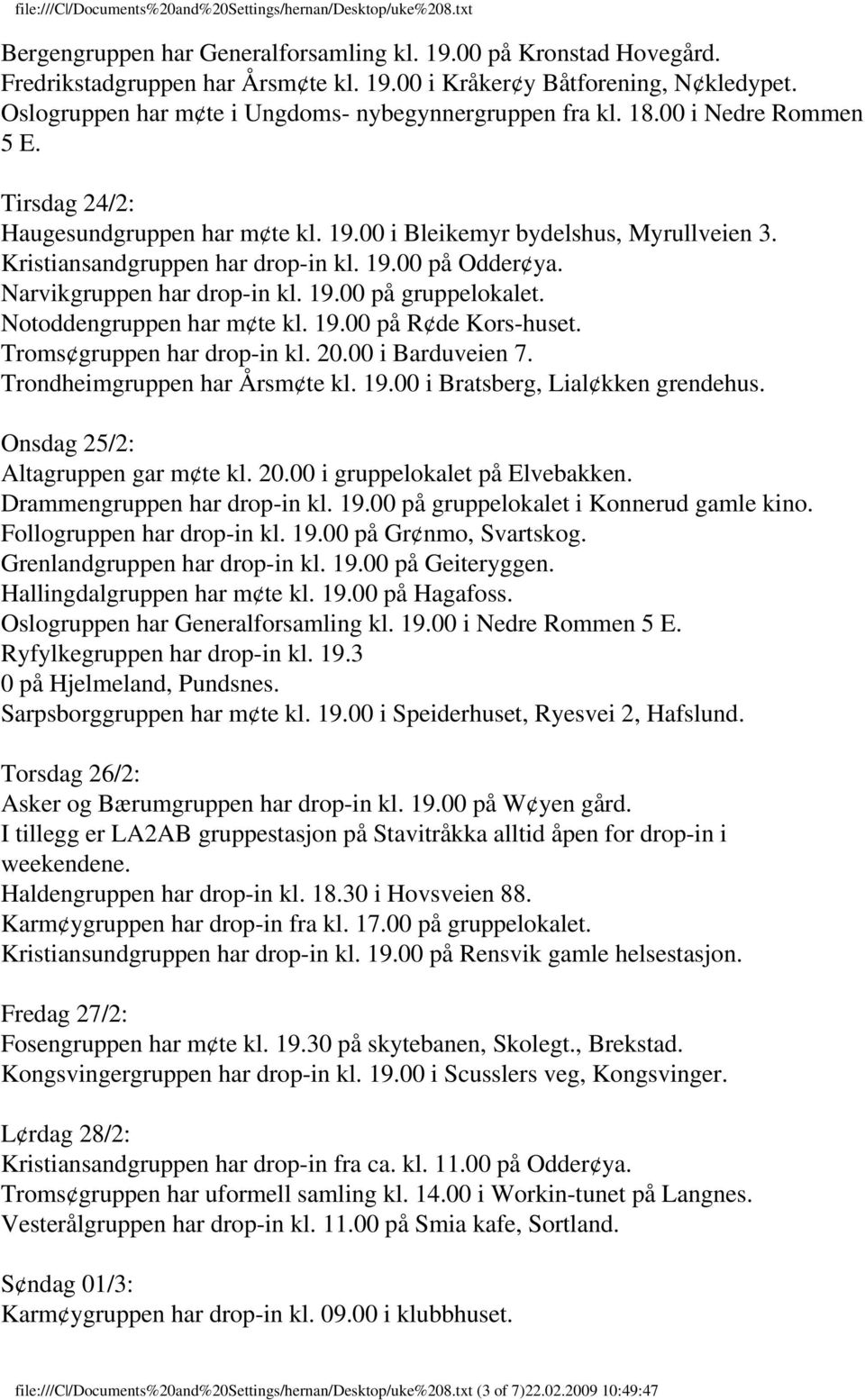 Kristiansandgruppen har drop-in kl. 19.00 på Odder ya. Narvikgruppen har drop-in kl. 19.00 på gruppelokalet. Notoddengruppen har m te kl. 19.00 på R de Kors-huset. Troms gruppen har drop-in kl. 20.