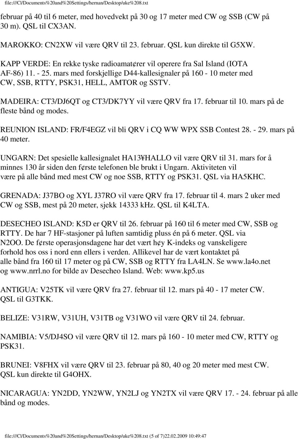 MADEIRA: CT3/DJ6QT og CT3/DK7YY vil være QRV fra 17. februar til 10. mars på de fleste bånd og modes. REUNION ISLAND: FR/F4EGZ vil bli QRV i CQ WW WPX SSB Contest 28. - 29. mars på 40 meter.