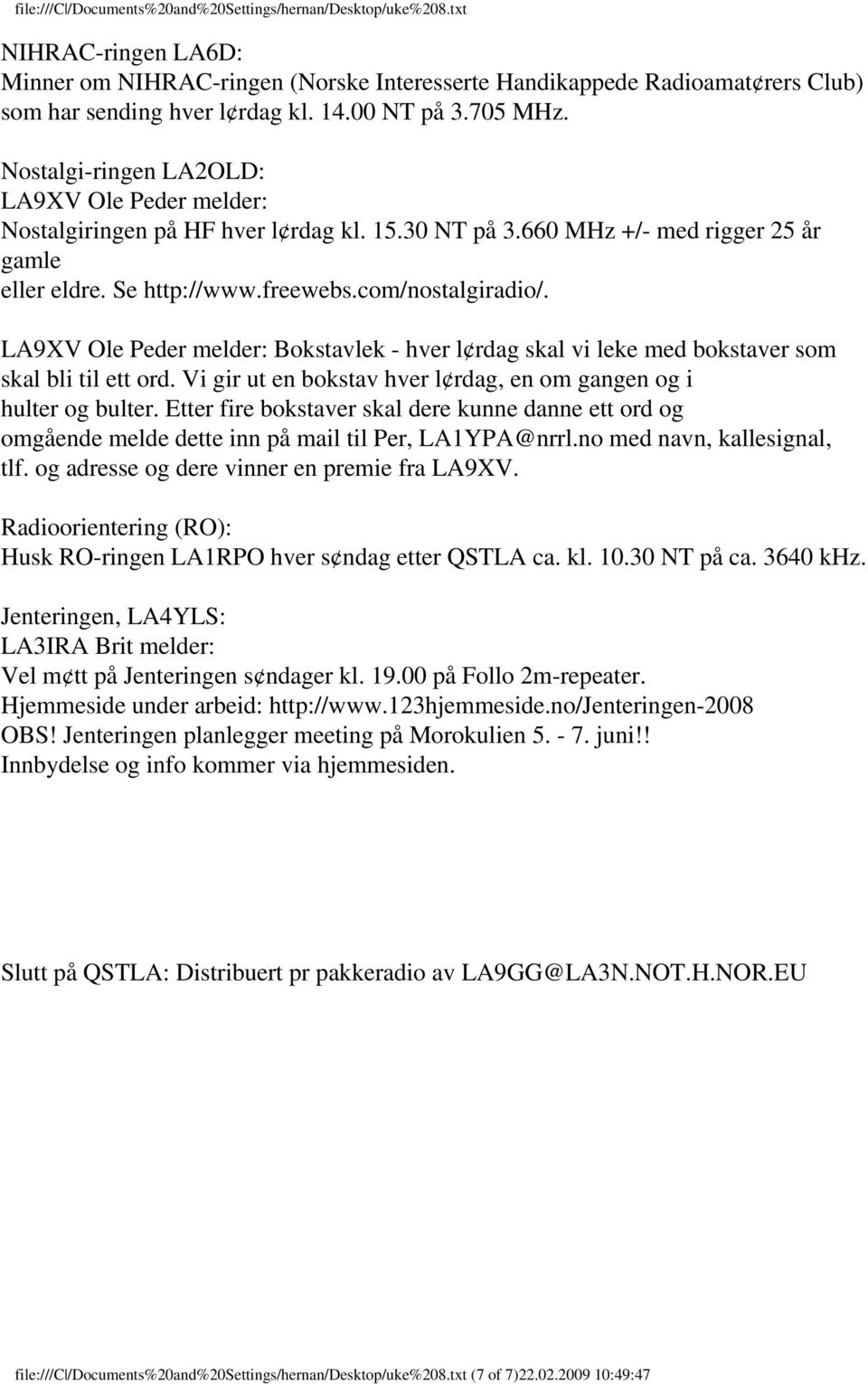 LA9XV Ole Peder melder: Bokstavlek - hver l rdag skal vi leke med bokstaver som skal bli til ett ord. Vi gir ut en bokstav hver l rdag, en om gangen og i hulter og bulter.