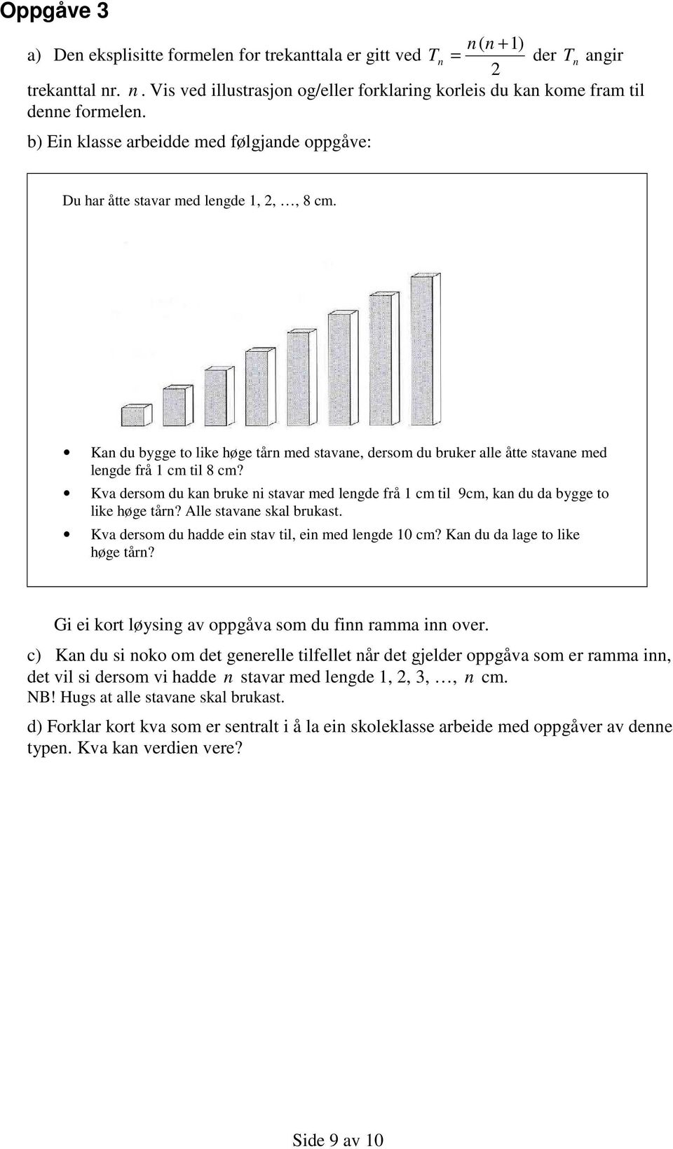 Kva dersom du kan bruke ni stavar med lengde frå cm til 9cm, kan du da bygge to like høge tårn? Alle stavane skal brukast. Kva dersom du hadde ein stav til, ein med lengde 0 cm?