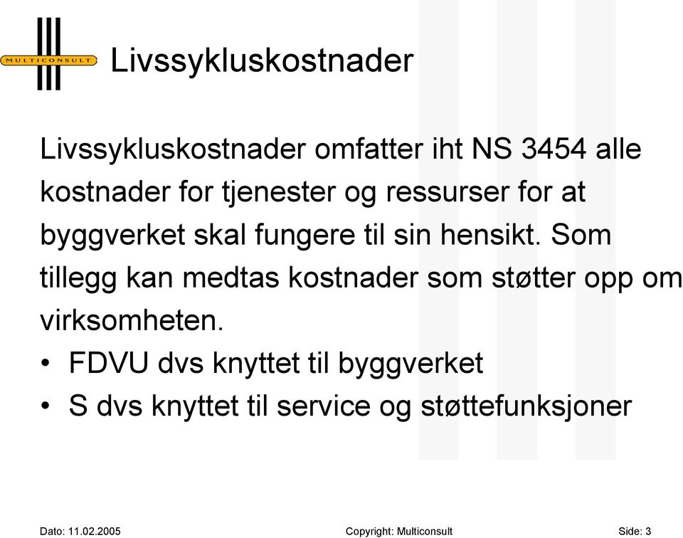 Som tillegg kan medtas kostnader som støtter opp om virksomheten.