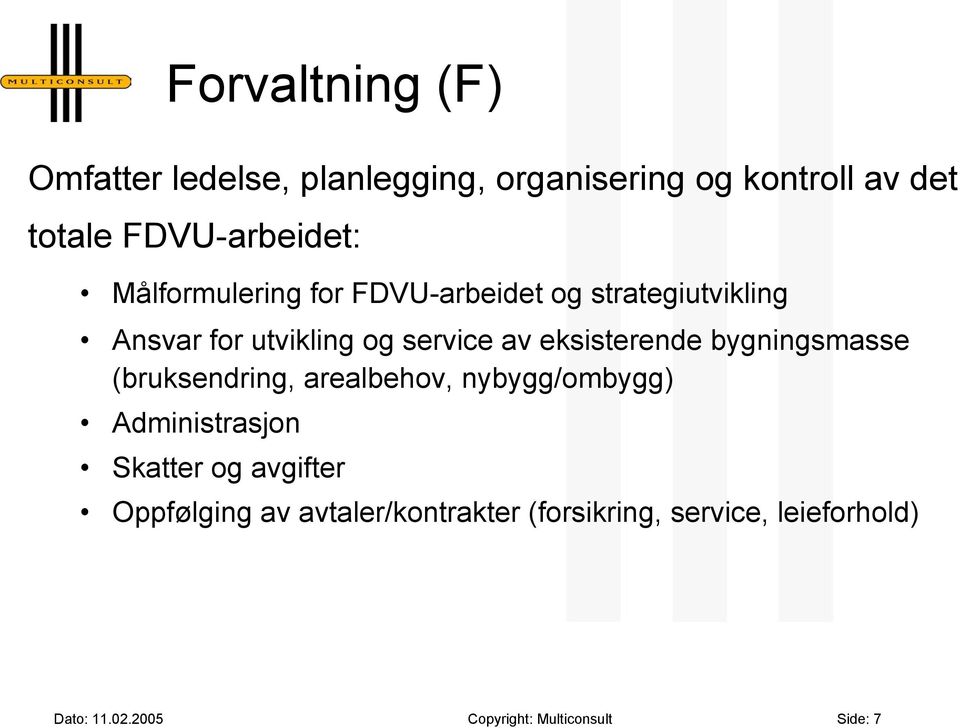 bygningsmasse (bruksendring, arealbehov, nybygg/ombygg) Administrasjon Skatter og avgifter Oppfølging