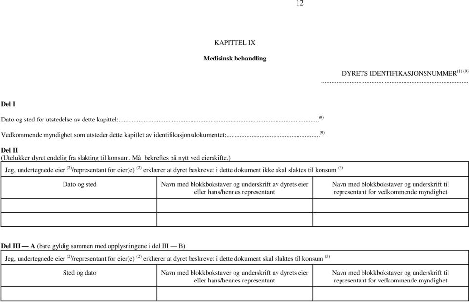 ) Jeg, undertegnede eier (2) /representant for eier(e) (2) erklærer at dyret beskrevet i dette dokument ikke skal slaktes til konsum (3) Dato og sted Navn med blokkbokstaver og underskrift av dyrets