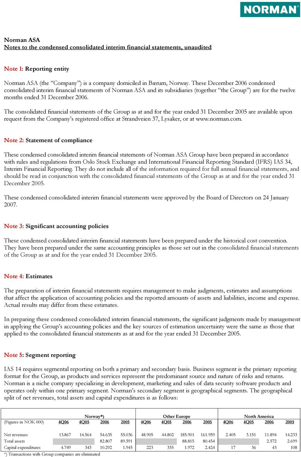 The consolidated financial statements of the Group as at and for the year ended 31 December 2005 are available upon request from the Company s registered office at Strandveien 37, Lysaker, or at www.