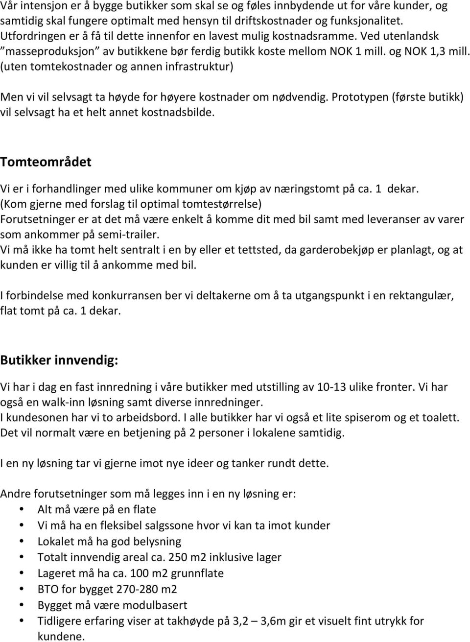 (uten tomtekostnader og annen infrastruktur) Men vi vil selvsagt ta høyde for høyere kostnader om nødvendig. Prototypen (første butikk) vil selvsagt ha et helt annet kostnadsbilde.