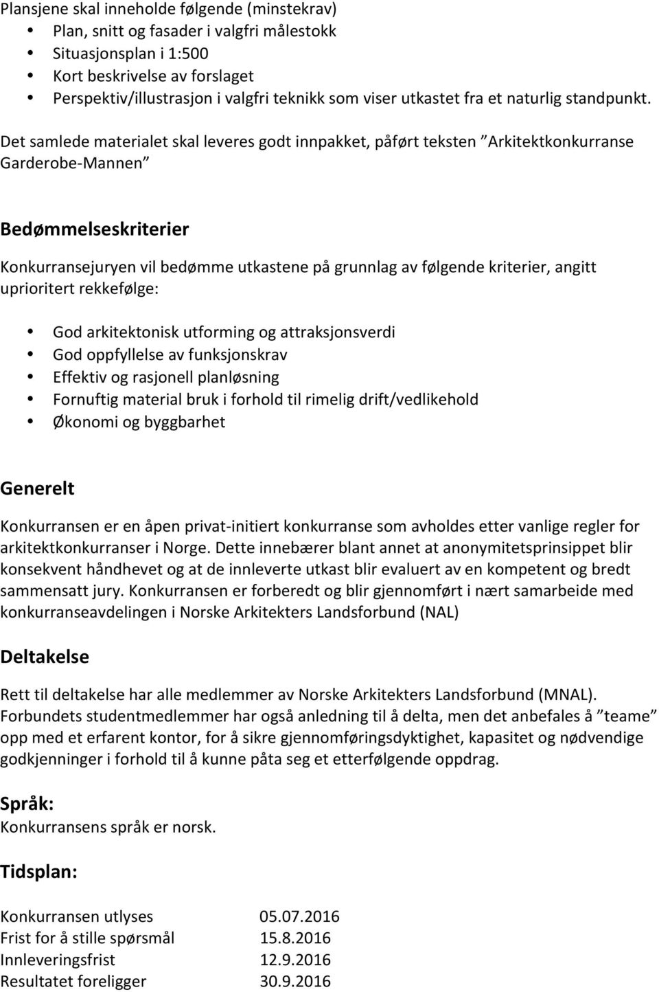 Det samlede materialet skal leveres godt innpakket, påført teksten Arkitektkonkurranse Garderobe-Mannen Bedømmelseskriterier Konkurransejuryen vil bedømme utkastene på grunnlag av følgende kriterier,