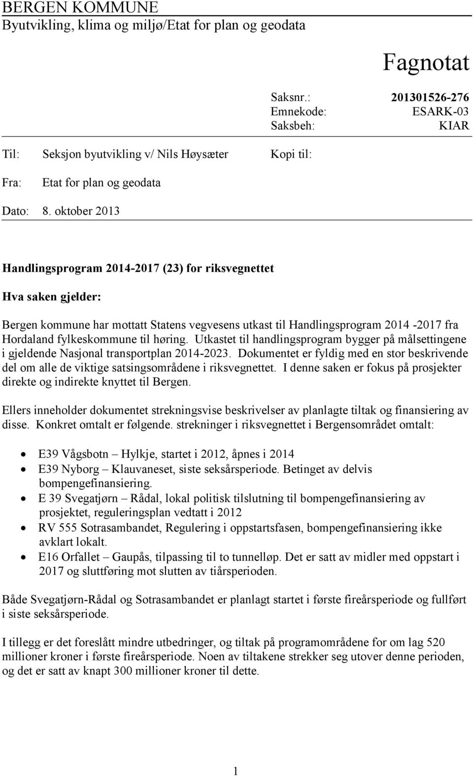 oktober 2013 Handlingsprogram 2014-2017 (23) for riksvegnettet Hva saken gjelder: Bergen kommune har mottatt Statens vegvesens utkast til Handlingsprogram 2014-2017 fra Hordaland fylkeskommune til