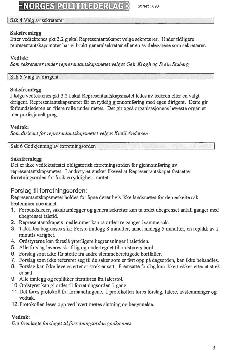 Som sekretærer under representantskapsmøtet velges Geir Krogh og Svein Stubeig Sak 5 Valg av dirigent Saksfremlegg I filge vedtektenes pkt 3.