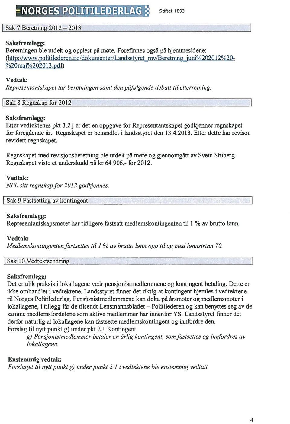 Sak 8 Regnskap for 2012 Saksfrernlegg: Etter vedtektenes pkt 3.2 j er det en oppgave for Representantskapet godkjenner regnskapet for foregående år. Regnskapet er behandlet i landsstyret den 13.4.