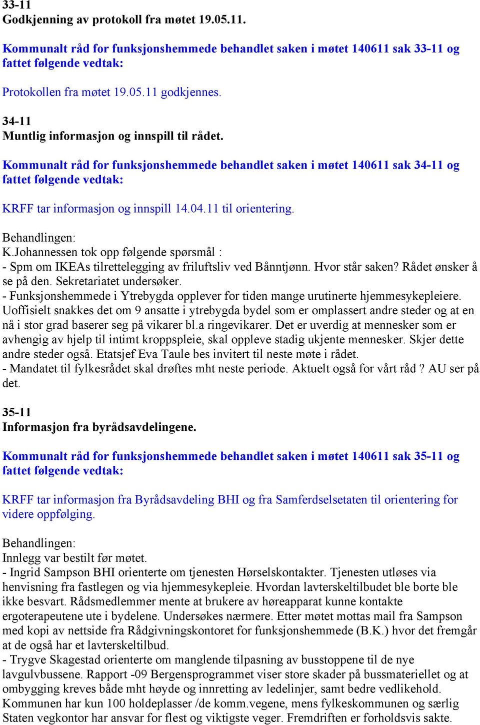 Hvor står saken? Rådet ønsker å se på den. Sekretariatet undersøker. - Funksjonshemmede i Ytrebygda opplever for tiden mange urutinerte hjemmesykepleiere.