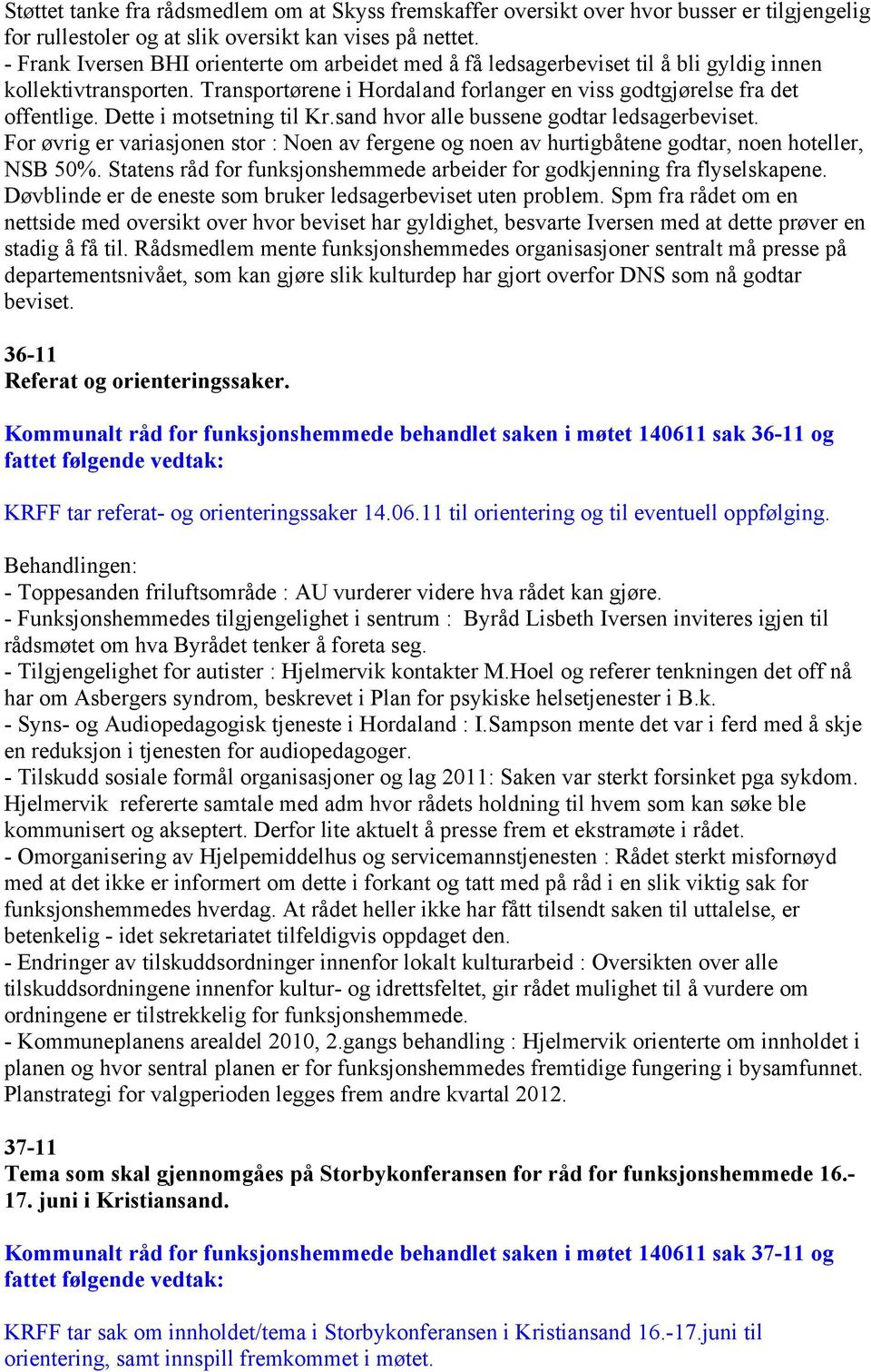 Dette i motsetning til Kr.sand hvor alle bussene godtar ledsagerbeviset. For øvrig er variasjonen stor : Noen av fergene og noen av hurtigbåtene godtar, noen hoteller, NSB 50%.