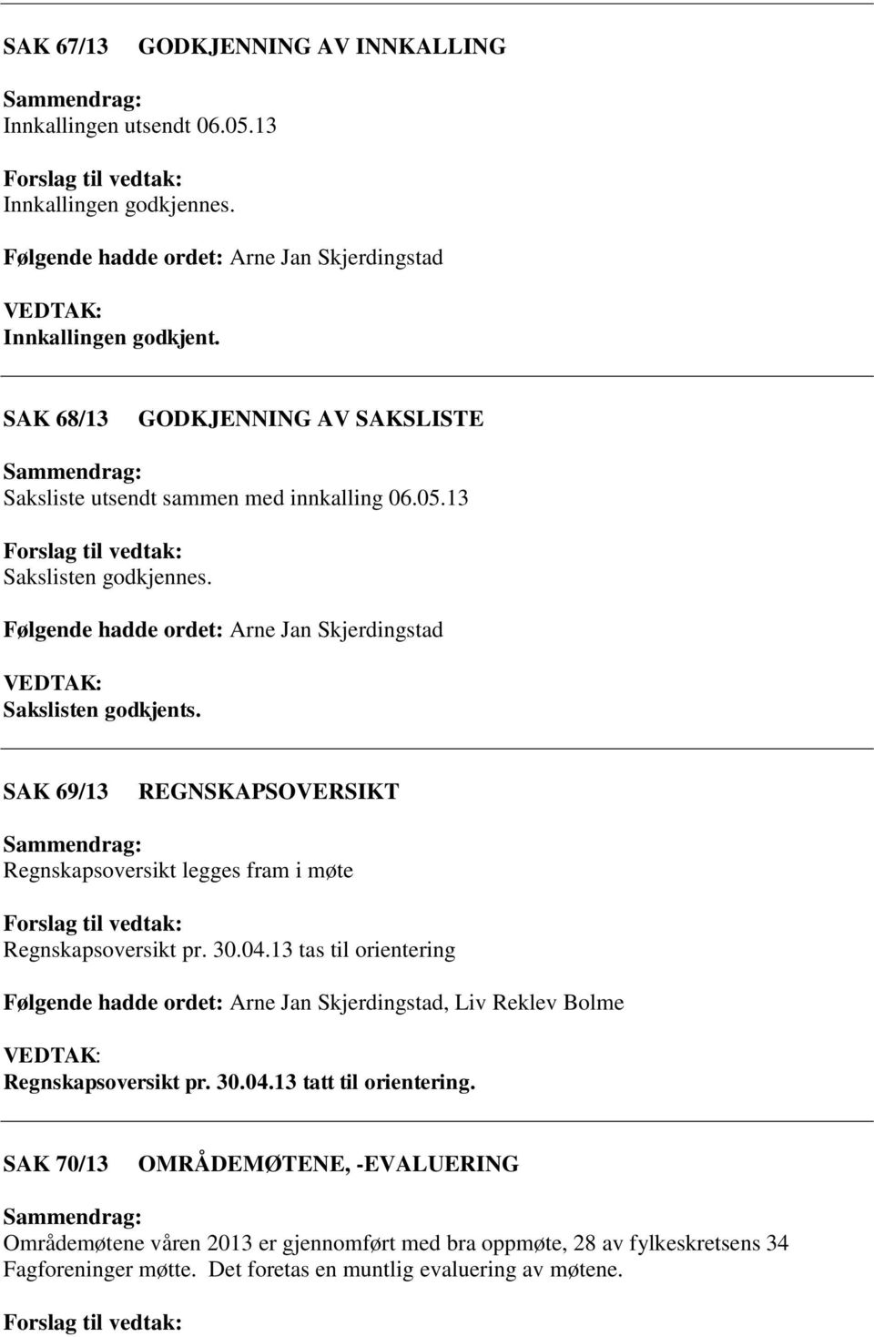 SAK 69/13 REGNSKAPSOVERSIKT Regnskapsoversikt legges fram i møte Regnskapsoversikt pr. 30.04.