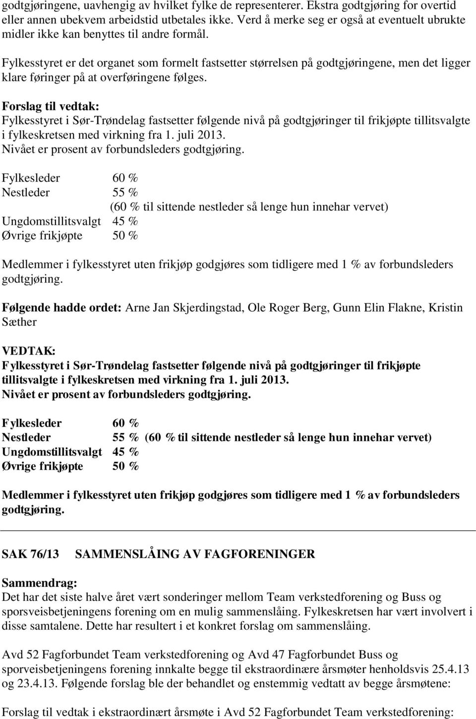 Fylkesstyret er det organet som formelt fastsetter størrelsen på godtgjøringene, men det ligger klare føringer på at overføringene følges.