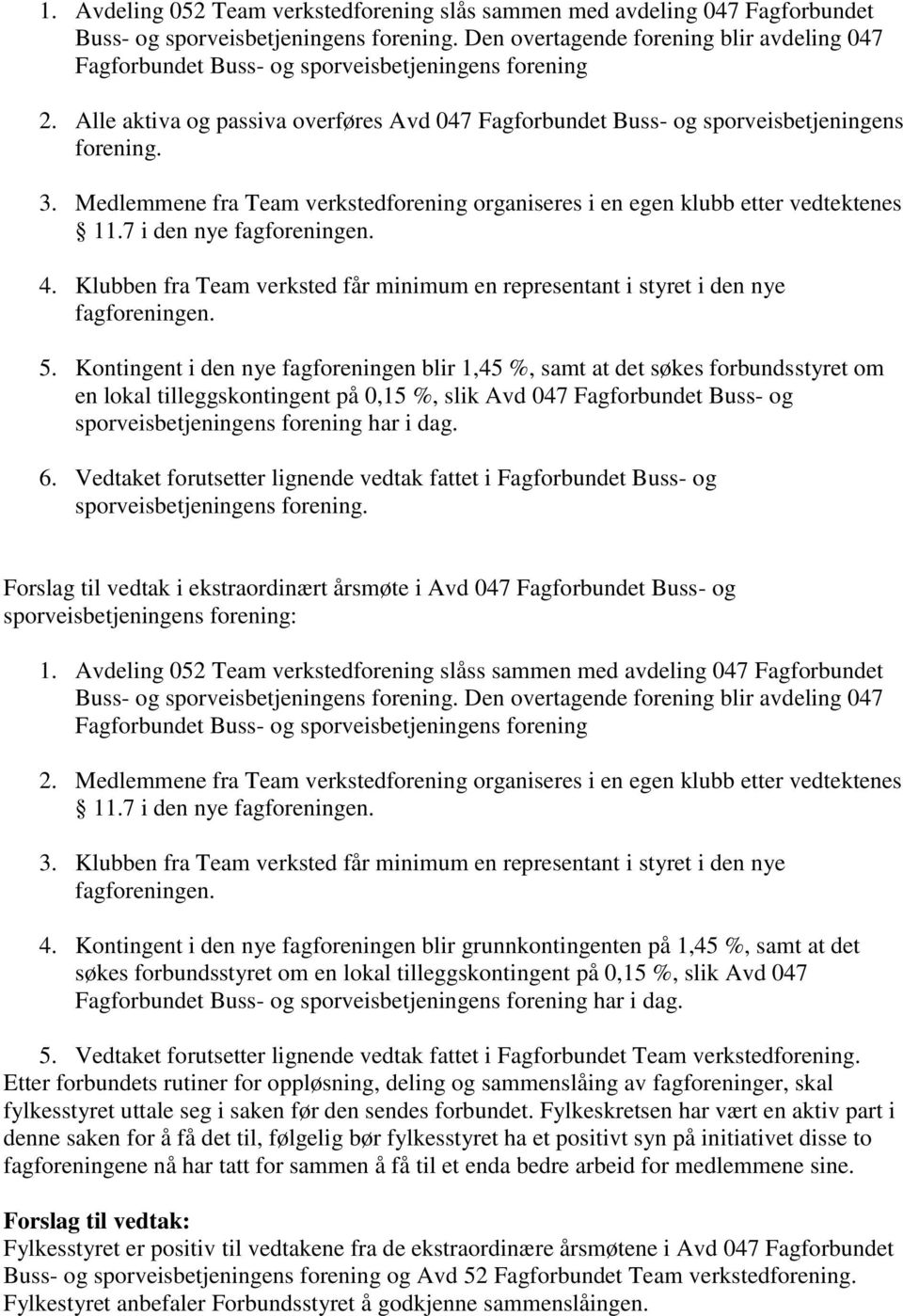 Medlemmene fra Team verkstedforening organiseres i en egen klubb etter vedtektenes 11.7 i den nye fagforeningen. 4.