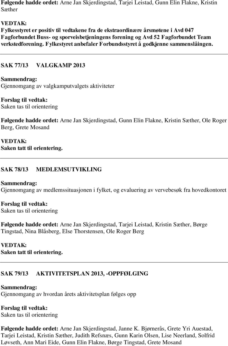 SAK 77/13 VALGKAMP 2013 Gjennomgang av valgkamputvalgets aktiviteter Saken tas til orientering Følgende hadde ordet: Arne Jan Skjerdingstad, Gunn Elin Flakne, Kristin Sæther, Ole Roger Berg, Grete