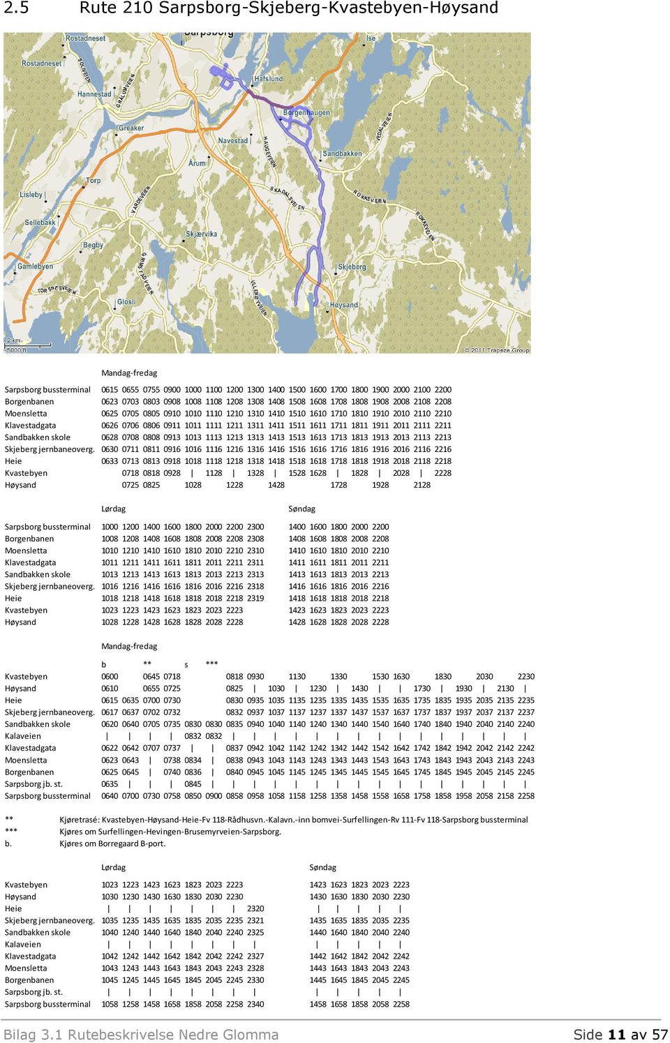 1311 1411 1511 1611 1711 1811 1911 2011 2111 2211 Sandbakken skole 0628 0708 0808 0913 1013 1113 1213 1313 1413 1513 1613 1713 1813 1913 2013 2113 2213 Skjeberg jernbaneoverg.