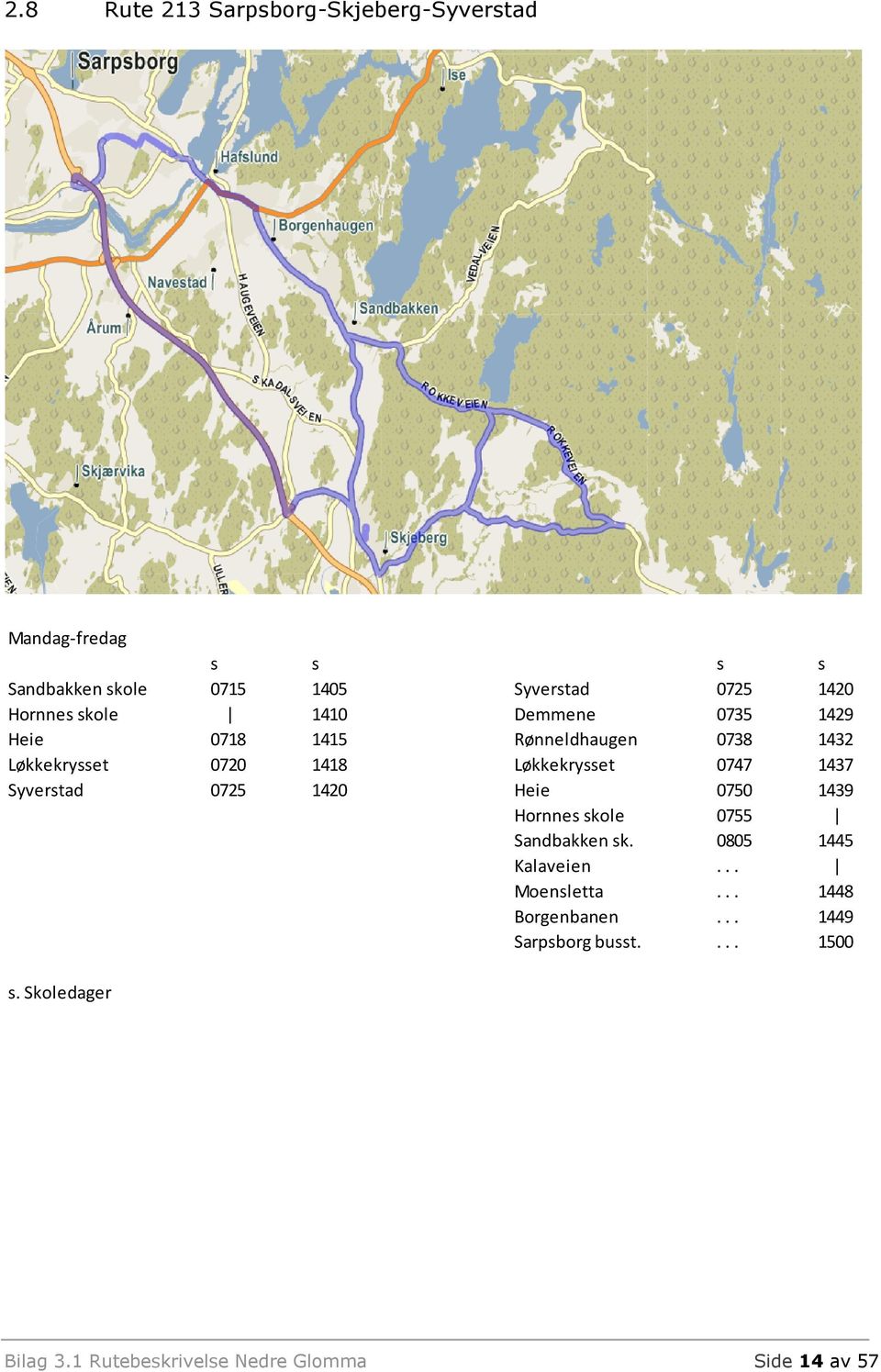 1437 Syverstad 0725 1420 Heie 0750 1439 Hornnes skole 0755 Sandbakken sk. 0805 1445 Kalaveien... Moensletta.