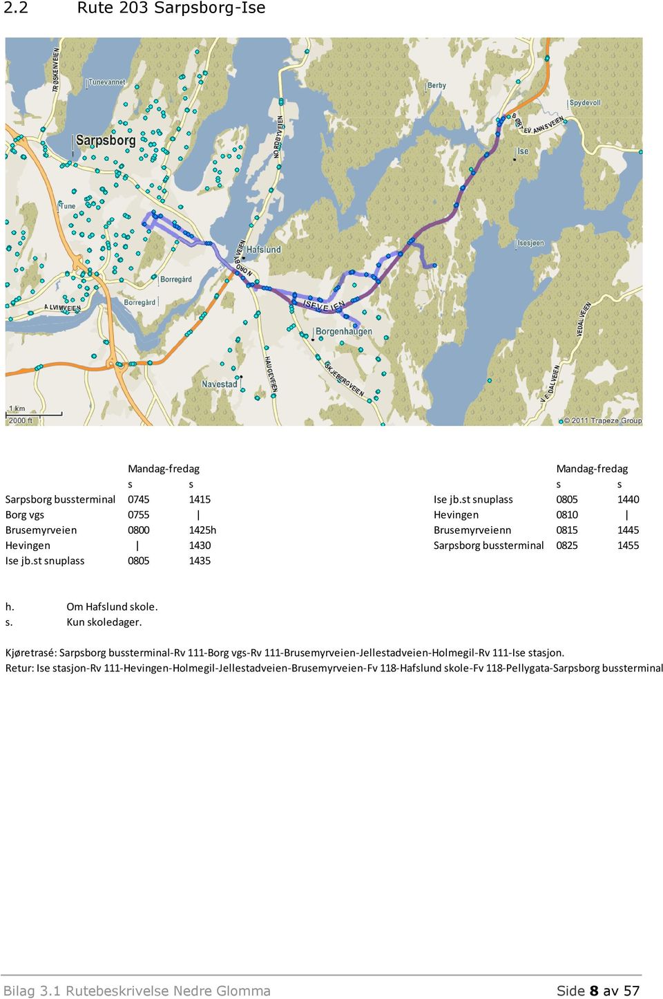 Ise jb.st snuplass 0805 1435 h. O Hafslund skole. s. Kun skoledager.