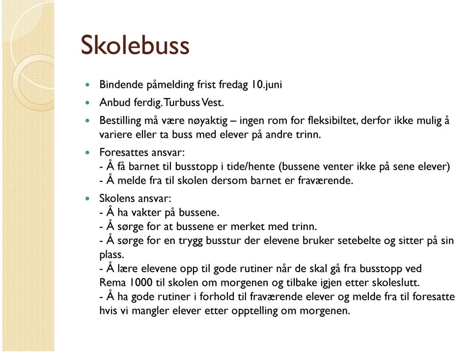 Foresattes ansvar: - Å få barnet til busstopp i tide/hente (bussene venter ikke på sene elever) - Å melde fra til skolen dersom barnet er fraværende. Skolens ansvar: - Å ha vakter på bussene.