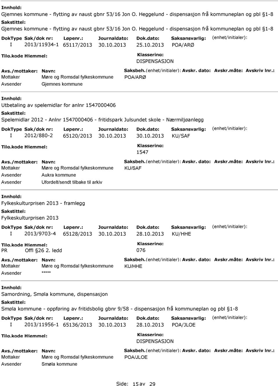 2013 POA/ARØ DSPENSASJON Mottaker Møre og Romsdal fylkeskommune POA/ARØ Avsender Gjemnes kommune nnhold: Utbetaling av spelemidlar for anlnr 1547000406 Spelemidlar 2012 - Anlnr 1547000406 -