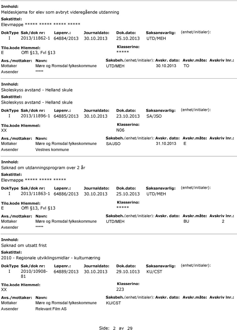 2013 SA/JSO XX N06 Mottaker Møre og Romsdal fylkeskommune SA/JSO 31.10.2013 E Avsender Vestnes kommune nnhold: Søknad om utdanningsprogram over 2 år Elevmappe 2013/11863-1 64886/2013 25.
