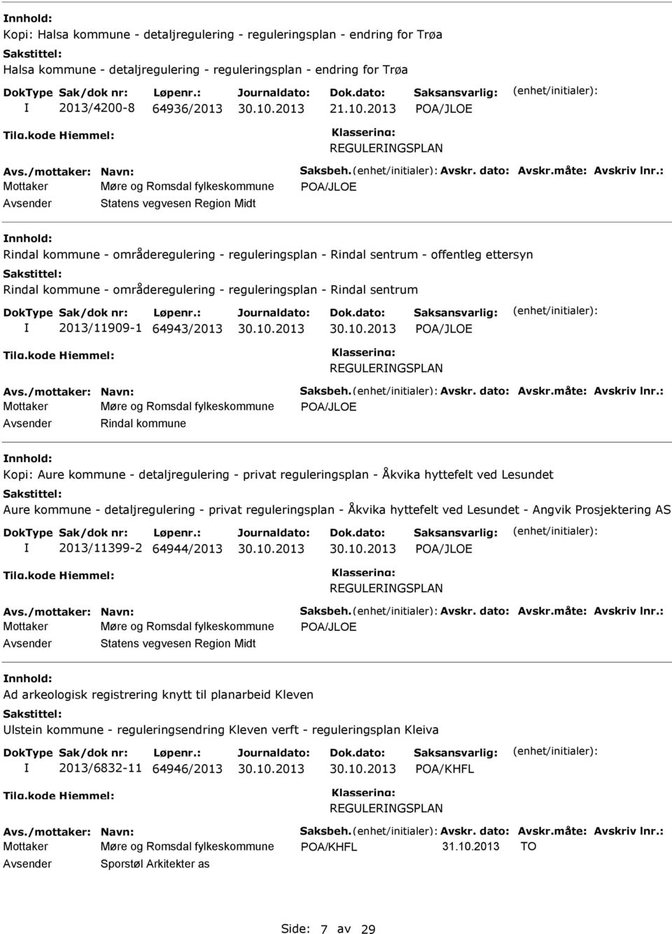 offentleg ettersyn Rindal kommune - områderegulering - reguleringsplan - Rindal sentrum 2013/11909-1 64943/2013 POA/JLOE REGULERNGSPLAN Mottaker Møre og Romsdal fylkeskommune POA/JLOE Avsender Rindal