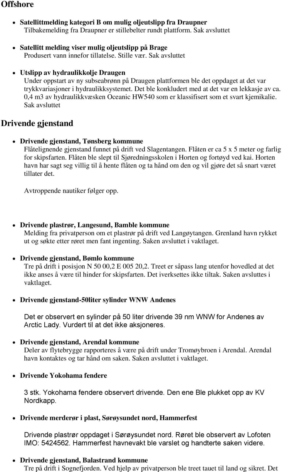 Sak avsluttet Utslipp av hydraulikkolje Draugen Under oppstart av ny subseabrønn på Draugen plattformen ble det oppdaget at det var trykkvariasjoner i hydraulikksystemet.