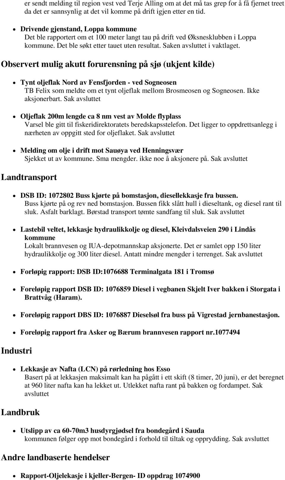 Observert mulig akutt forurensning på sjø (ukjent kilde) Tynt oljeflak Nord av Fensfjorden - ved Sogneosen TB Felix som meldte om et tynt oljeflak mellom Brosmeosen og Sogneosen. Ikke aksjonerbart.