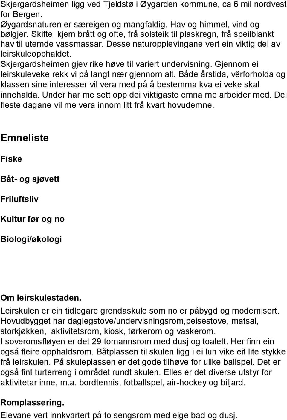 Skjergardsheimen gjev rike høve til variert undervisning. Gjennom ei leirskuleveke rekk vi på langt nær gjennom alt.