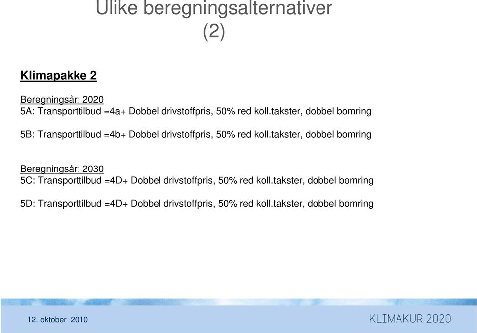 takster, dobbel bomring 5B: Transporttilbud =4b+ Dobbel takster, dobbel bomring Beregningsår: 2030 5C: