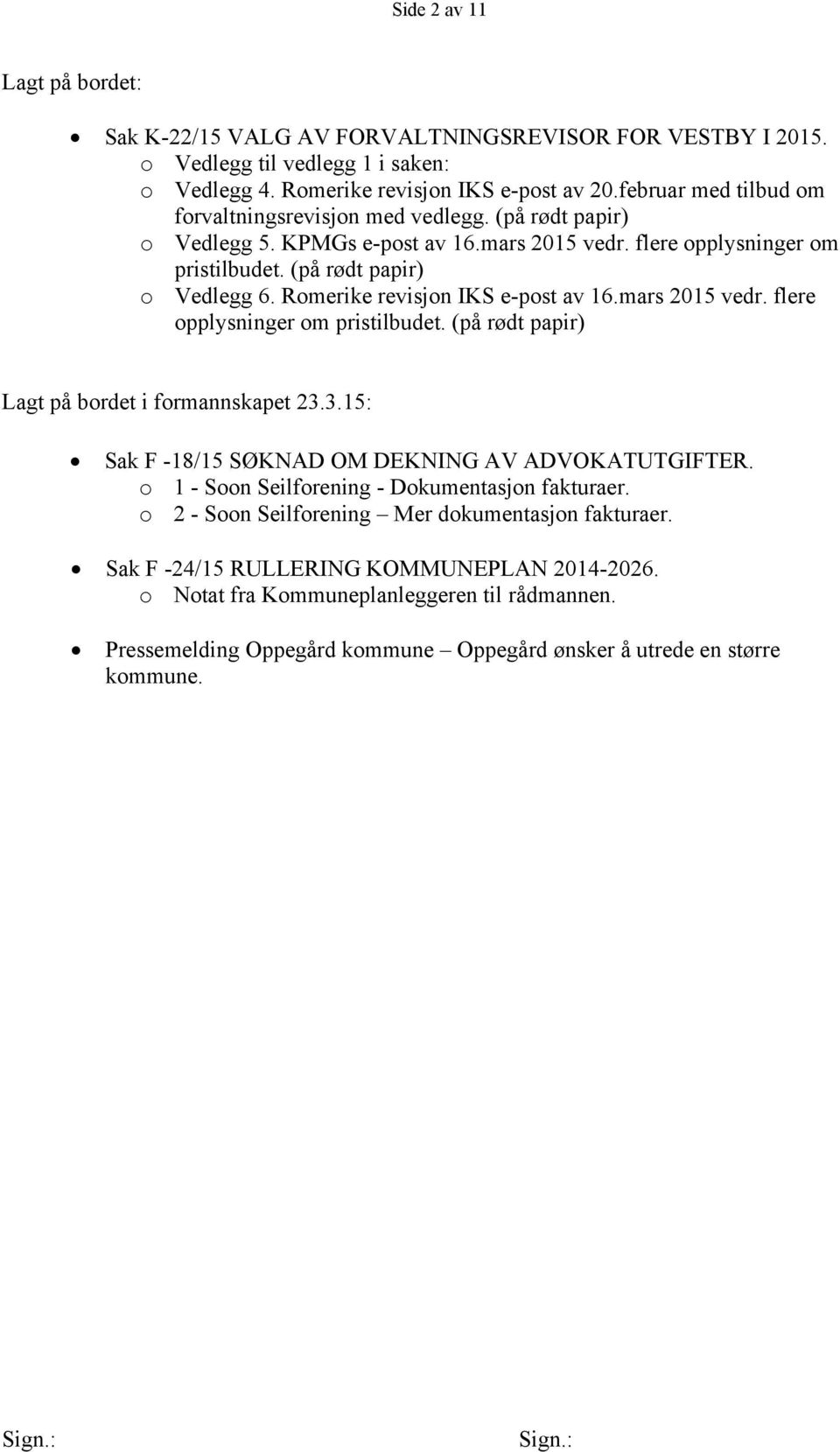 Romerike revisjon IKS e-post av 16.mars 2015 vedr. flere opplysninger om pristilbudet. (på rødt papir) Lagt på bordet i formannskapet 23.3.15: Sak F -18/15 SØKNAD OM DEKNING AV ADVOKATUTGIFTER.