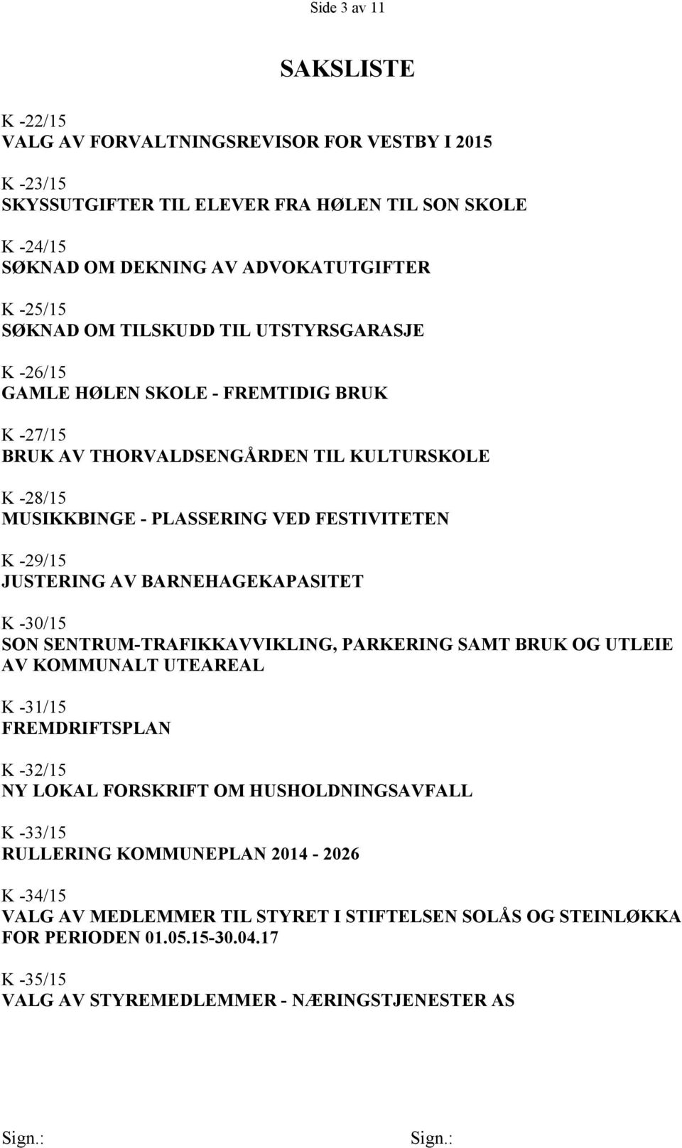 JUSTERING AV BARNEHAGEKAPASITET K -30/15 SON SENTRUM-TRAFIKKAVVIKLING, PARKERING SAMT BRUK OG UTLEIE AV KOMMUNALT UTEAREAL K -31/15 FREMDRIFTSPLAN K -32/15 NY LOKAL FORSKRIFT OM