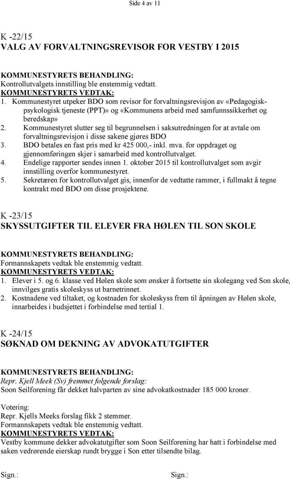 for oppdraget og gjennomføringen skjer i samarbeid med kontrollutvalget. 4. Endelige rapporter sendes innen 1. oktober 2015 til kontrollutvalget som avgir innstilling overfor kommunestyret. 5.