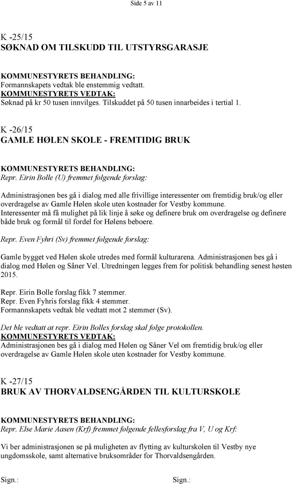 Eirin Bolle (U) fremmet følgende forslag: Administrasjonen bes gå i dialog med alle frivillige interessenter om fremtidig bruk/og eller overdragelse av Gamle Hølen skole uten kostnader for Vestby