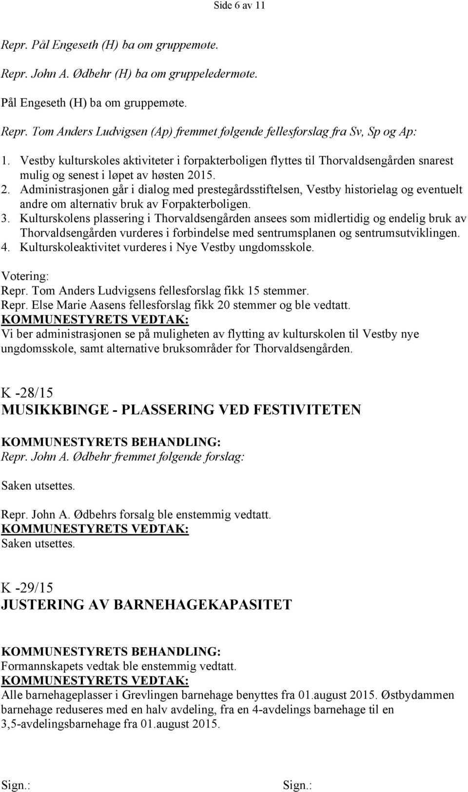 15. 2. Administrasjonen går i dialog med prestegårdsstiftelsen, Vestby historielag og eventuelt andre om alternativ bruk av Forpakterboligen. 3.