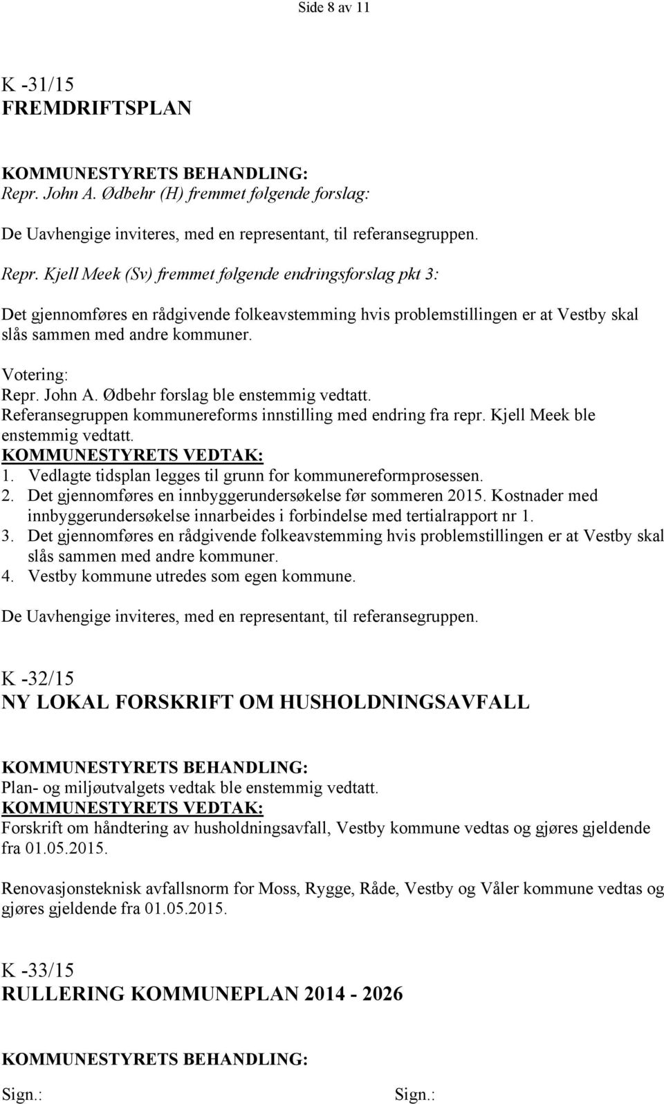 Kjell Meek (Sv) fremmet følgende endringsforslag pkt 3: Det gjennomføres en rådgivende folkeavstemming hvis problemstillingen er at Vestby skal slås sammen med andre kommuner. Repr. John A.