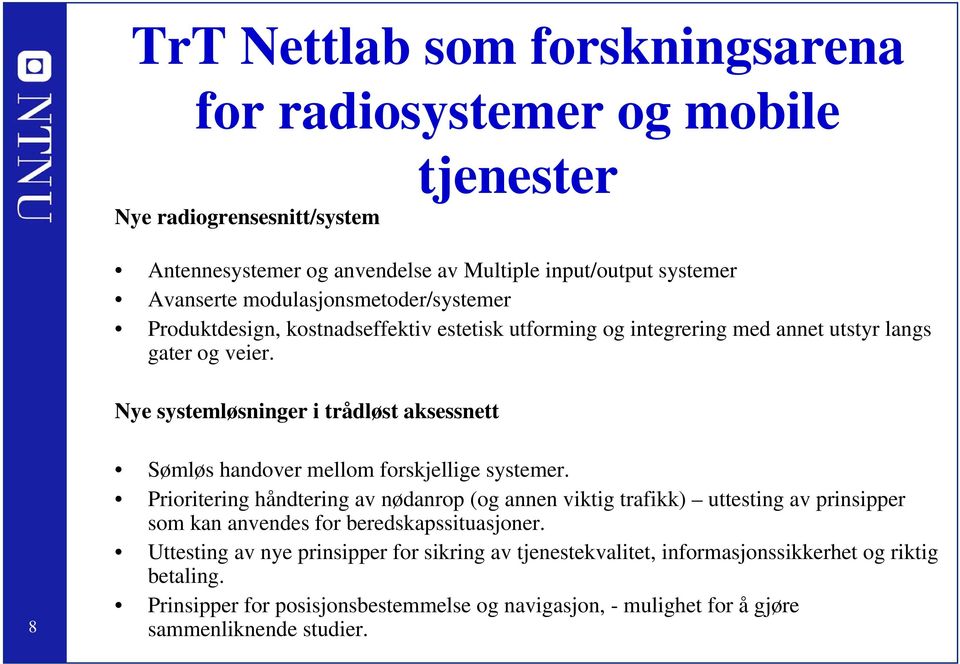 Nye systemløsninger i trådløst aksessnett 8 Sømløs handover mellom forskjellige systemer.