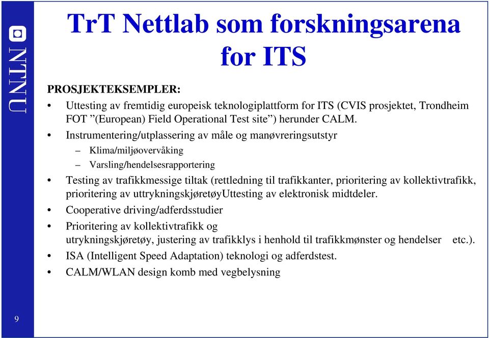 Instrumentering/utplassering av måle og manøvreringsutstyr Klima/miljøovervåking Varsling/hendelsesrapportering Testing av trafikkmessige tiltak (rettledning til trafikkanter, prioritering